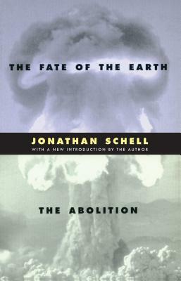 The Fate of the Earth and the Abolition by Jonathan Schell