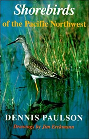 Shorebirds Of The Pacific Northwest by Dennis Paulson