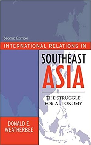 International Relations In Southeast Asia: The Struggle For Autonomy by Donald E. Weatherbee