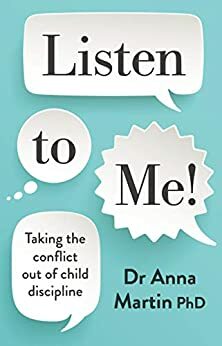 Listen to Me!: Taking the conflict out of child discipline by Anna Martin