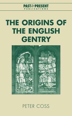 The Origins of the English Gentry by Peter Coss, Coss Peter