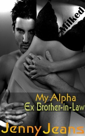 My Alpha Ex Brother in Law, Milked by Jenny Jeans
