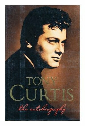 Tony Curtis: The Autobiography by Barry Paris, Tony Curtis