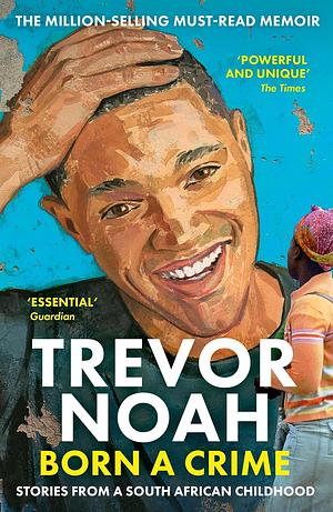 Born a Crime: Stories from a South African Childhood by Trevor Noah