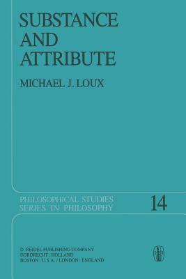 Substance and Attribute: A Study in Ontology by Michael J. Loux