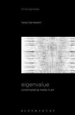 Eigenvalue: On the Gradual Contraction of Media in Movement; Contemplating Media in Art [sound Image Sense] by Hanjo Berressem