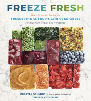 Freeze Fresh: The Ultimate Guide to Preserving 55 Fruits and Vegetables for Maximum Flavor and Versatility  by Crystal Schmidt