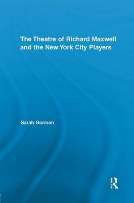 The Theatre of Richard Maxwell and the New York City Players by Sarah Gorman