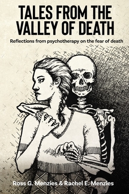 Tales from the Valley of Death: Reflections from Psychotherapy on the Fear of Death by Ross G. Menzies, Rachel E. Menzies