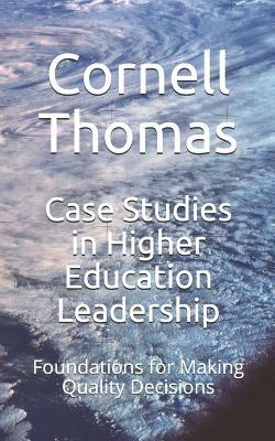 Case Studies in Higher Education Leadership: Foundations for Making Quality Decisions by Cornell Thomas