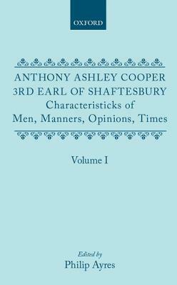 Characteristicks of Men, Manners, Opinions, Times: Volume I by Anthony Ashley Coop Earl of Shaftesbury