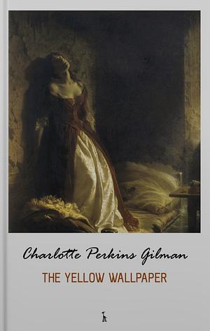 The Yellow Wall-Paper by Charlotte Perkins Gilman