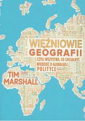 Więźniowie geografii czyli Wszystko, co chciałbyś wiedzieć o globalnej polityce by Tim Marshall