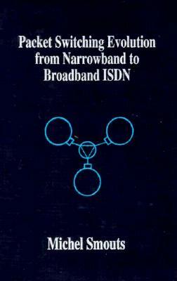 Packet Switching Evolution from Narrowband to Broadband ISDN by Michel Smouts, M. Smouts