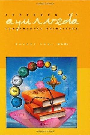 Textbook of Ayurveda, Vol. 1: Fundamental Principles of Ayurveda by Vasant Dattatray Lad, Vasant Dattatray Lad