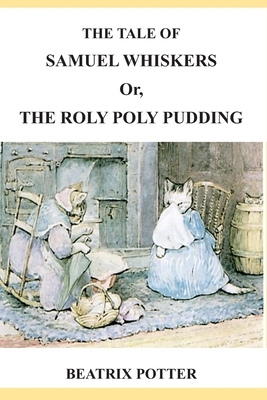 The Tale of Samuel Whiskers or, The Roly Poly Pudding by Beatrix Potter