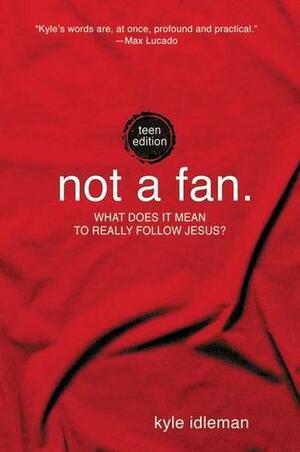 Not a Fan: Teen Edition by Kyle Idleman