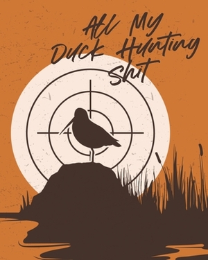 All My Duck Hunting Shit: Waterfowl Hunters - Flyway - Decoy by Patricia Larson