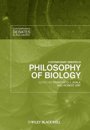 Contemporary Debates in Philosophy of Biology by Francisco J. Ayala, Robert Arp