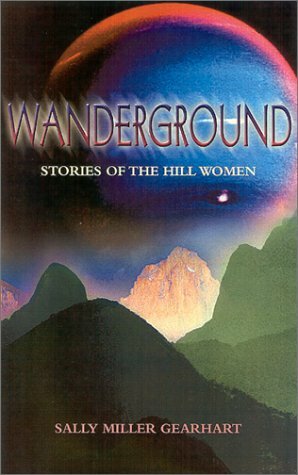 The Wanderground: Stories of the Hill Women by Sally Miller Gearhart