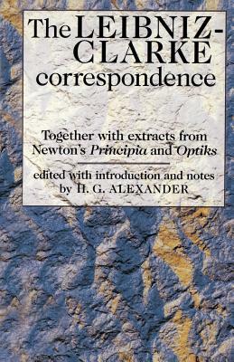 The Leibniz-Clarke Correspondence: With Extracts from Newton's 'Principia' and 'Optiks' by Samuel Clarke, Gottfried Wilhelm Leibniz