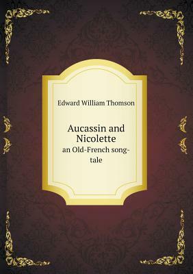 Aucassin and Nicolette an Old-French Song-Tale by M. S. Henry, Edward William Thomson