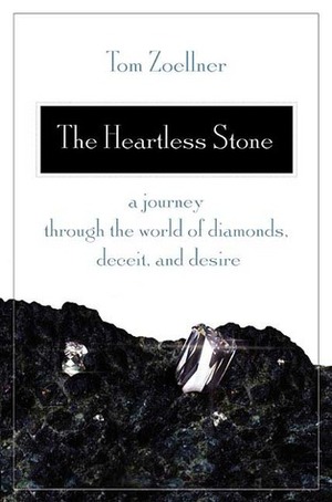 The Heartless Stone: A Journey Through the World of Diamonds, Deceit, and Desire by Tom Zoellner