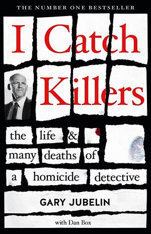 I Catch Killers: The Life and Many Deaths of a Homicide Detective by Dan Box, Gary Jubelin
