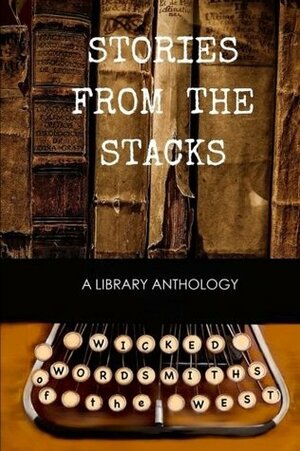 Stories from the Stacks by Brent McGuffin, Sarah Davis, M.J. Ferguson, Olivia Ferguson, Melissa Cuppett, Julianne Tillis, Stacy Lucas, Teddy T Claypool, Jon C Cook, Wicked Wordsmiths of the West, Stacy Atkins, J. Schlenker, Marsha Blevins, Nikki Gladwell, Rebecca Barray