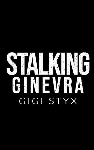 Stalking Ginevra by Gigi Styx