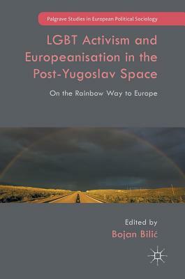 LGBT Activism and Europeanisation in the Post-Yugoslav Space: On the Rainbow Way to Europe by 