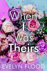 When I Was Theirs by Evelyn Flood