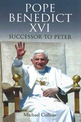 Pope Benedict XVI: Successor to Peter by Michael Collins