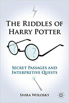 The Riddles of Harry Potter: Secret Passages and Interpretive Quests by Shira Wolosky