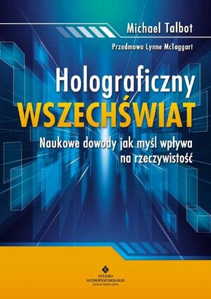 Holograficzny wszechświat: naukowe dowody jak myśl wpływa na rzeczywistość by Michael Talbot