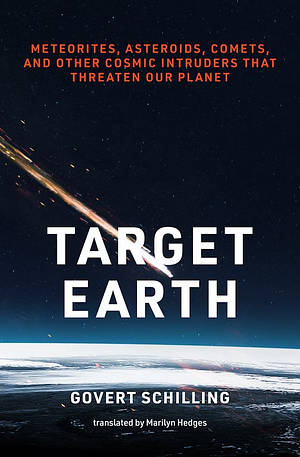 Target Earth: Meteorites, Asteroids, Comets, and Other Cosmic Intruders That Threaten Our Planet by Govert Schilling