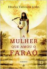 A Mulher que Amou o Faraó by Maria Helena Trindade Lopes