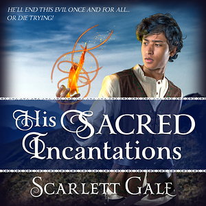 His Sacred Incantations by Scarlett Gale