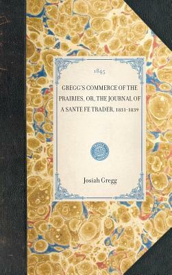 Gregg's Commerce of the Prairies: Or, the Journal of a Sante Fe Trader, 1831-1839 by Josiah Gregg
