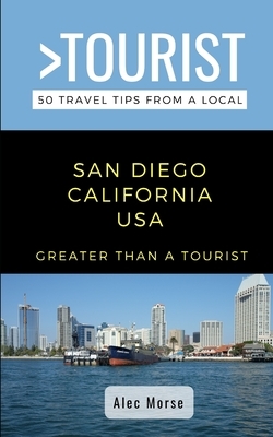 GREATER THAN A TOURIST- San Diego California USA: 50 Travel Tips from a Local by Greater Than a. Tourist, Alec Morse