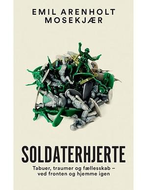 Soldaterhjerte: tabuer, traumer og fællesskab - ved fronten og hjemme igen by Emil Arenholt Mosekjær