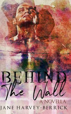 Behind the Wall: A Novella by Jane Harvey-Berrick