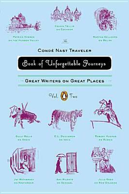The Conde Nast Traveler Book of Unforgettable Journeys: Volume II: Great Writers on Great Places by Klara Główczewska