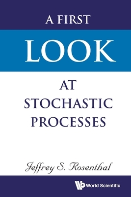 A First Look at Stochastic Processes by Jeffrey S. Rosenthal