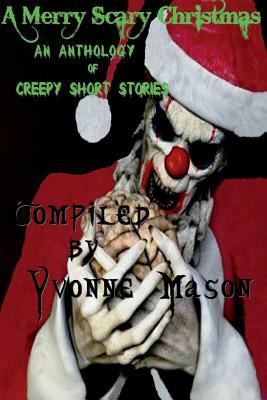 A Merry Scary Christmas: An Anthology of Scary Stories by Yvonne Mason, Kelly J. Koch