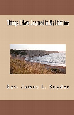 Things I Have Learned in My Lifetime by James L. Snyder