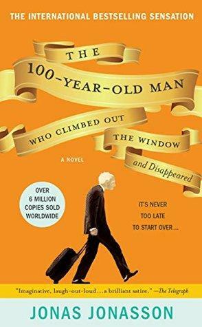 The 100-Year-Old Man Who Climbed Out the Window and Disappeared by Jonas Jonasson