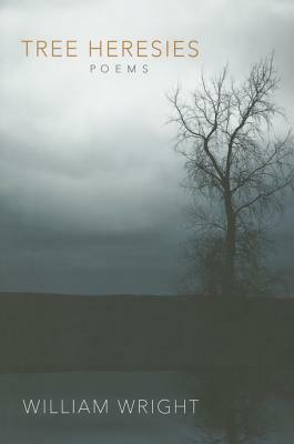 Tree Heresies: Poems by William Wright