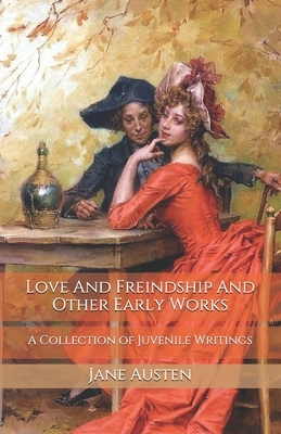 Love And Freindship And Other Early Works: A Collection of Juvenile Writings by Jane Austen