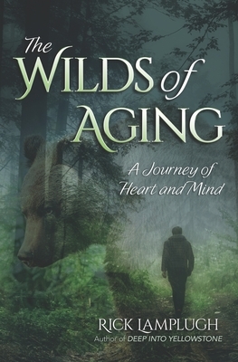 The Wilds of Aging: A Journey of Heart and Mind by Rick Lamplugh